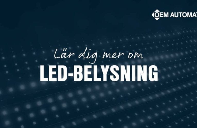 OEM Automatic AB – Allt du behöver veta om LED-belysning och hur det gynnar dig